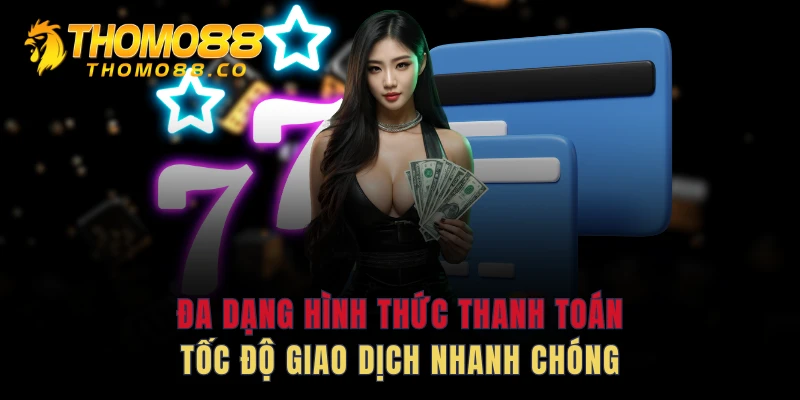 Đa dạng hình thức thanh toán, tốc độ giao dịch nhanh chóng